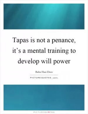 Tapas is not a penance, it’s a mental training to develop will power Picture Quote #1