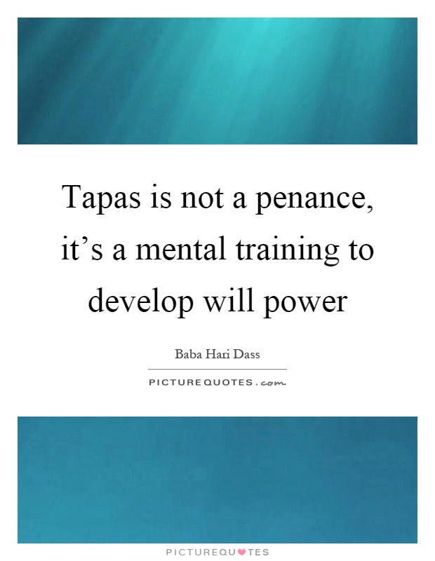 Tapas is not a penance, it's a mental training to develop will power Picture Quote #1