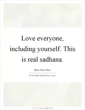 Love everyone, including yourself. This is real sadhana Picture Quote #1