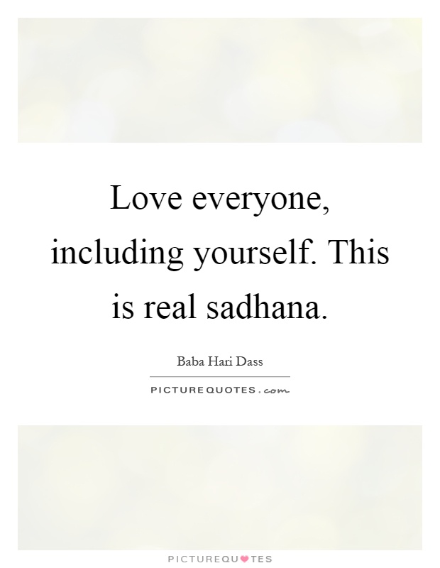 Love everyone, including yourself. This is real sadhana Picture Quote #1