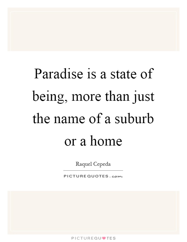 Paradise is a state of being, more than just the name of a suburb or a home Picture Quote #1
