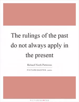 The rulings of the past do not always apply in the present Picture Quote #1