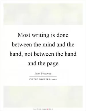 Most writing is done between the mind and the hand, not between the hand and the page Picture Quote #1
