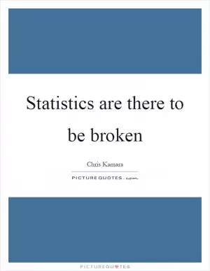 Statistics are there to be broken Picture Quote #1
