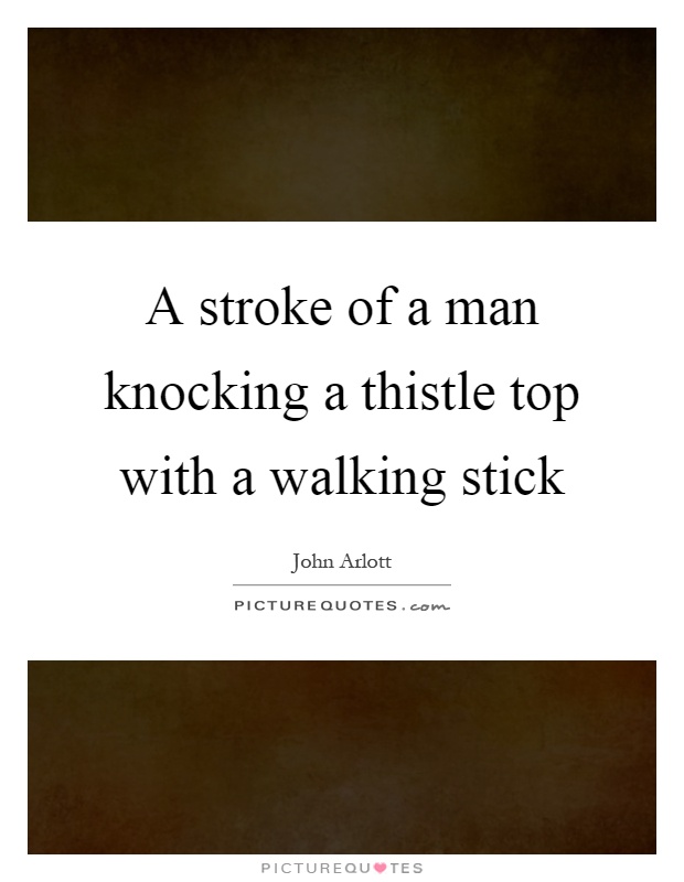 A stroke of a man knocking a thistle top with a walking stick Picture Quote #1
