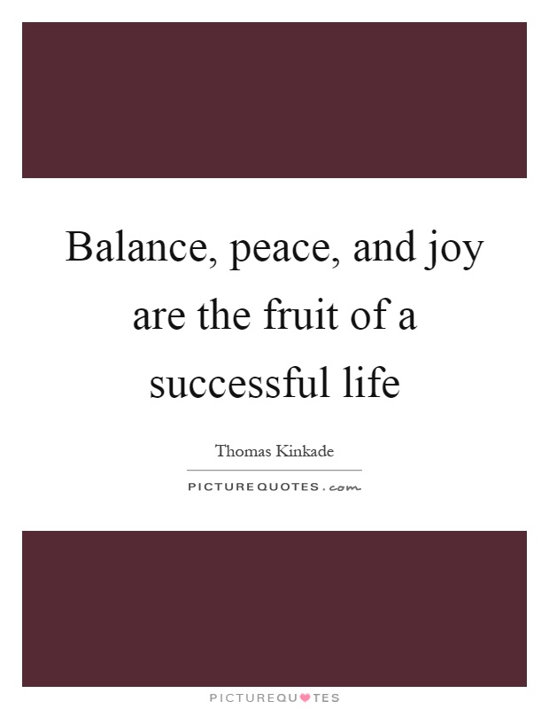 Balance, peace, and joy are the fruit of a successful life Picture Quote #1