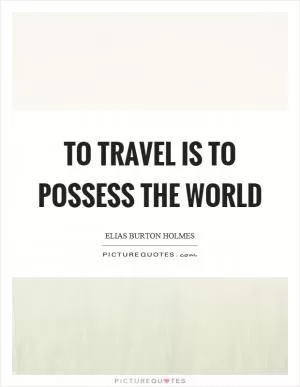 To travel is to possess the world Picture Quote #1