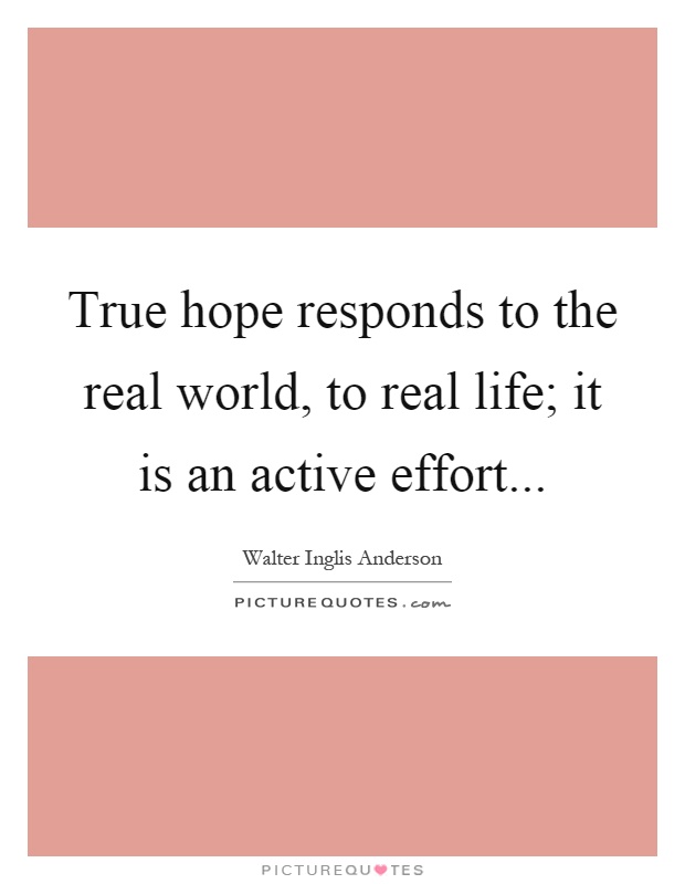 True hope responds to the real world, to real life; it is an active effort Picture Quote #1
