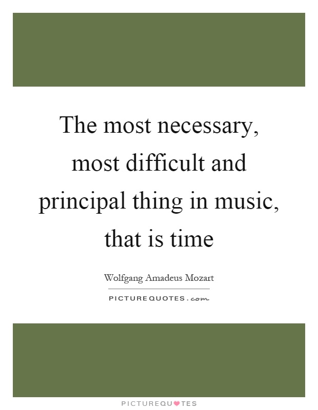 The most necessary, most difficult and principal thing in music, that is time Picture Quote #1