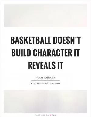 Basketball doesn’t build character it reveals it Picture Quote #1