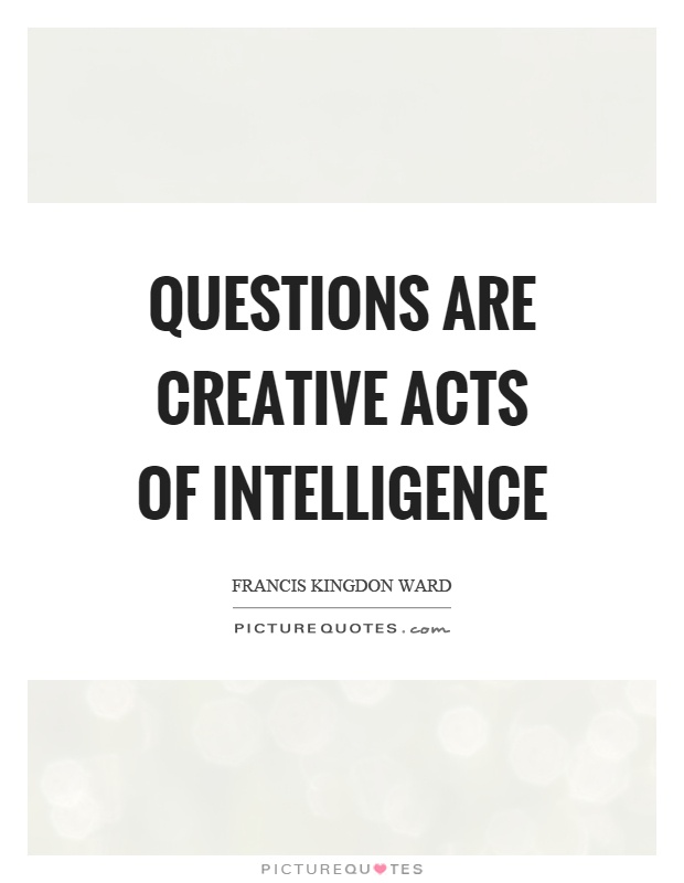Questions are creative acts of intelligence Picture Quote #1