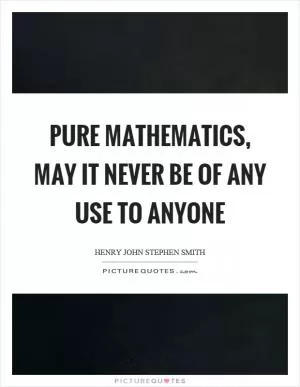 Pure mathematics, may it never be of any use to anyone Picture Quote #1