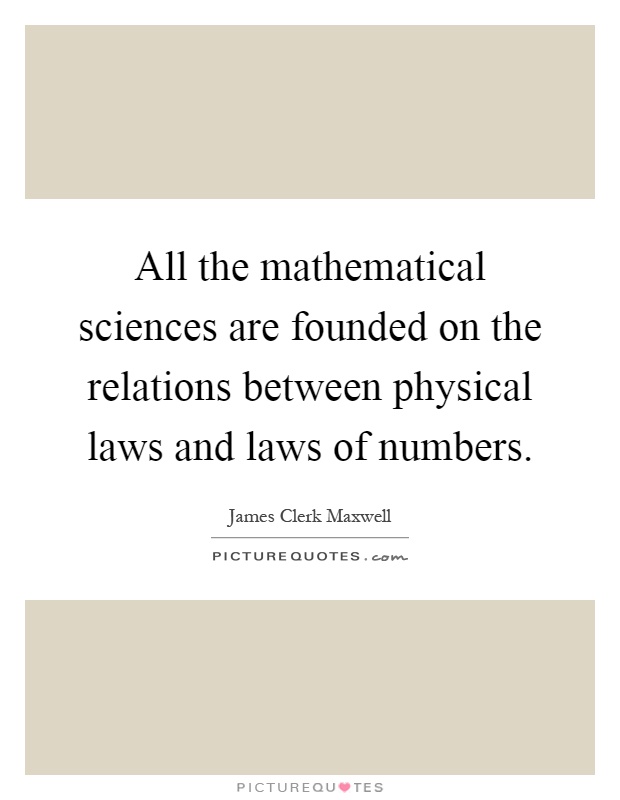 All the mathematical sciences are founded on the relations between physical laws and laws of numbers Picture Quote #1