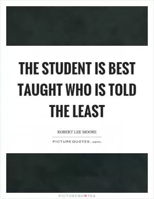 The student is best taught who is told the least Picture Quote #1