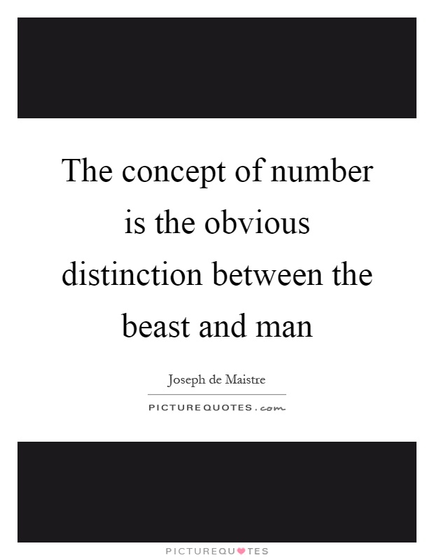The concept of number is the obvious distinction between the beast and man Picture Quote #1