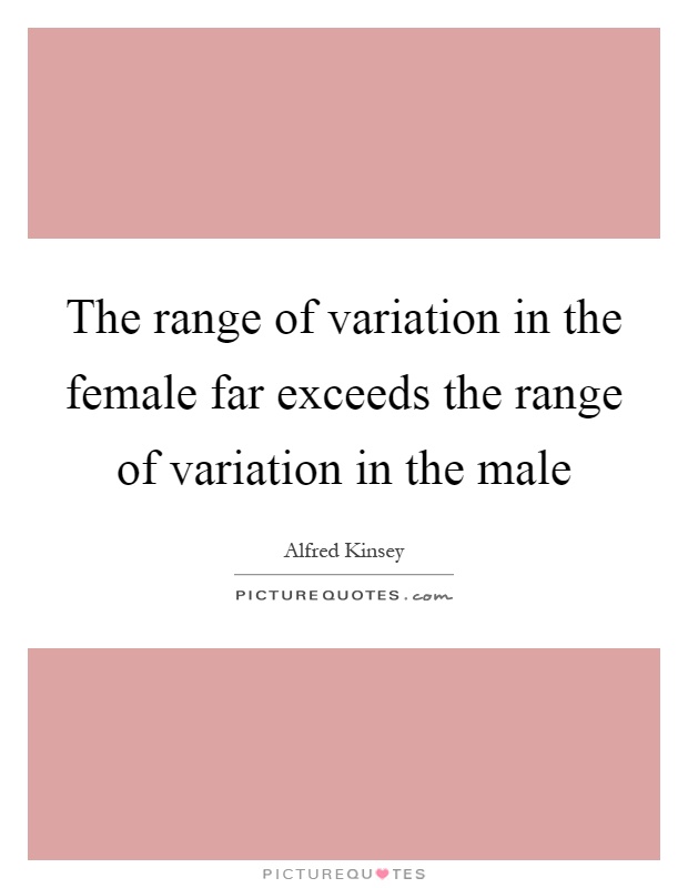 The range of variation in the female far exceeds the range of variation in the male Picture Quote #1
