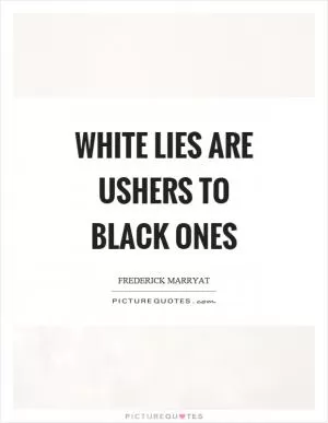 White lies are ushers to black ones Picture Quote #1