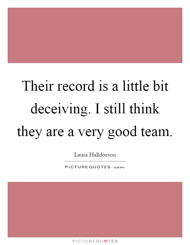 Their record is a little bit deceiving. I still think they are a very good team Picture Quote #1