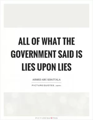 All of what the government said is lies upon lies Picture Quote #1