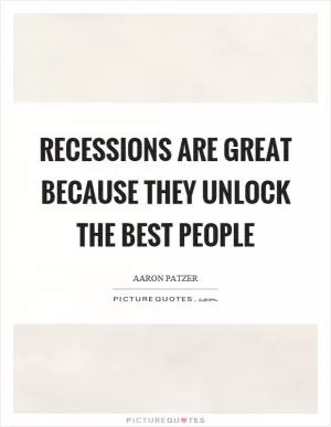 Recessions are great because they unlock the best people Picture Quote #1