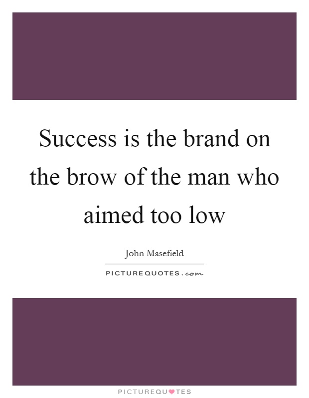 Success is the brand on the brow of the man who aimed too low Picture Quote #1