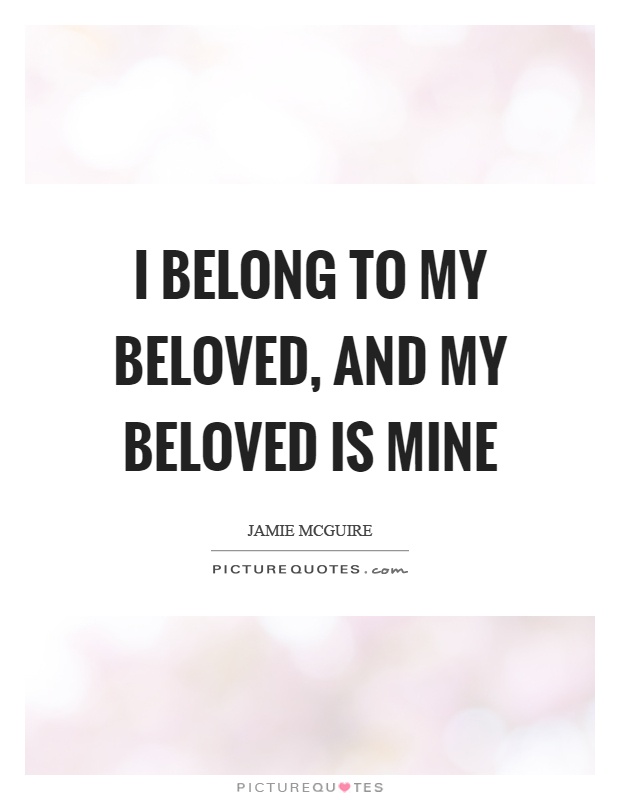 I belong to my beloved, and my beloved is mine Picture Quote #1