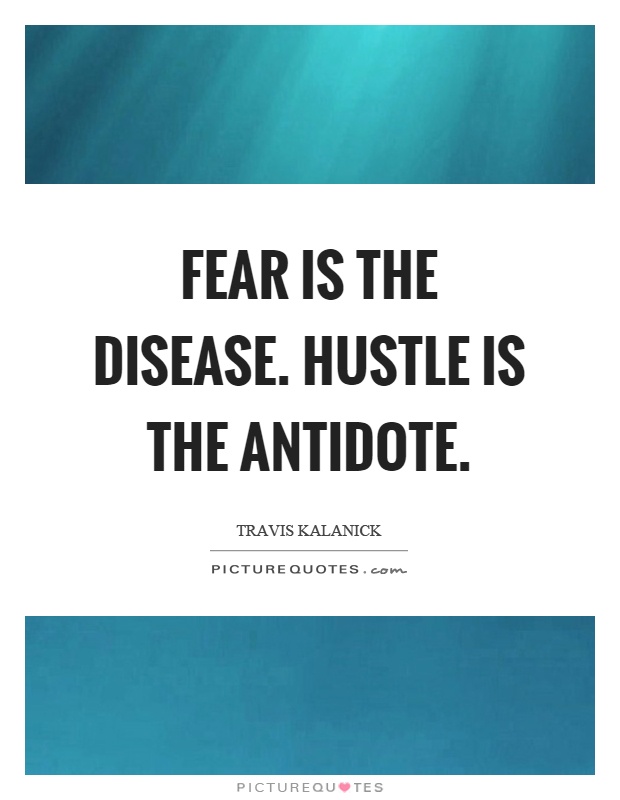 Fear is the disease. Hustle is the antidote Picture Quote #1