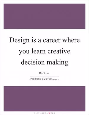 Design is a career where you learn creative decision making Picture Quote #1