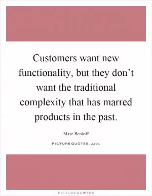 Customers want new functionality, but they don’t want the traditional complexity that has marred products in the past Picture Quote #1