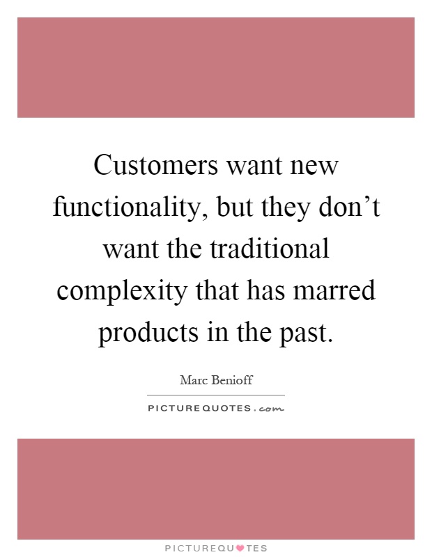 Customers want new functionality, but they don't want the traditional complexity that has marred products in the past Picture Quote #1