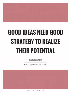 Good ideas need good strategy to realize their potential Picture Quote #1