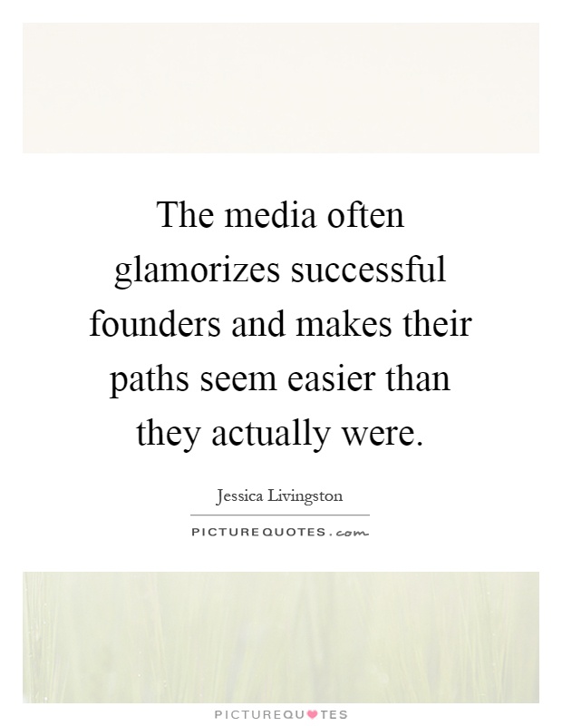 The media often glamorizes successful founders and makes their paths seem easier than they actually were Picture Quote #1