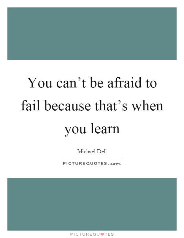 You can't be afraid to fail because that's when you learn Picture Quote #1