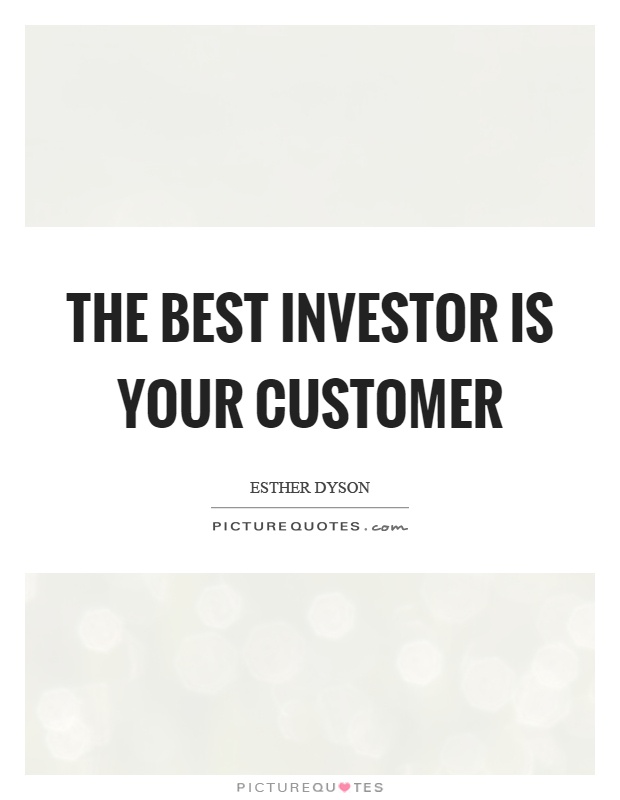 The best investor is your customer Picture Quote #1