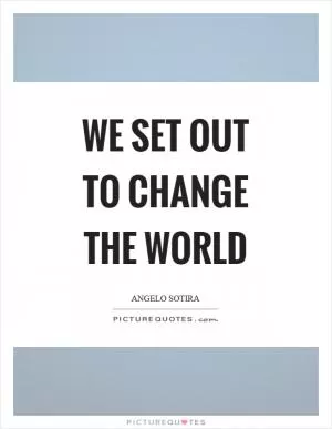 We set out to change the world Picture Quote #1