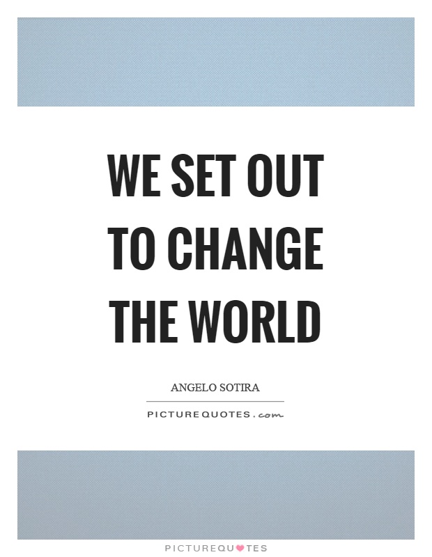 We set out to change the world Picture Quote #1