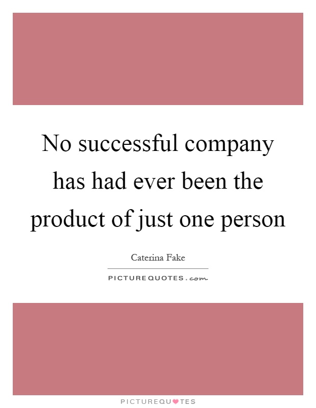 No successful company has had ever been the product of just one person Picture Quote #1