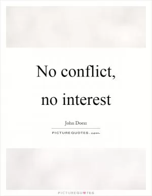 No conflict, no interest Picture Quote #1
