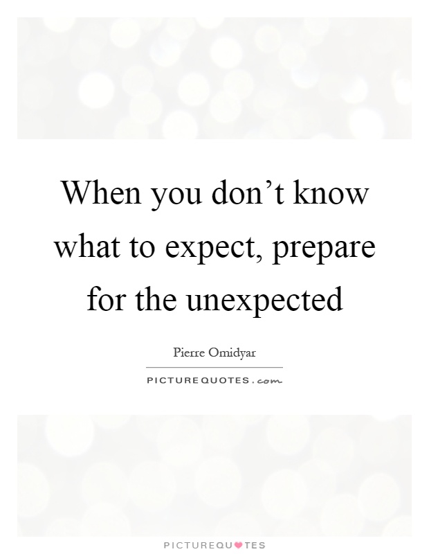 When you don't know what to expect, prepare for the unexpected Picture Quote #1