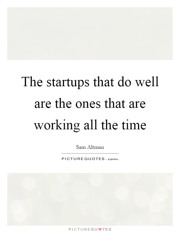 The startups that do well are the ones that are working all the time Picture Quote #1