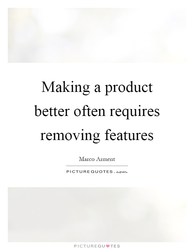 Making a product better often requires removing features Picture Quote #1