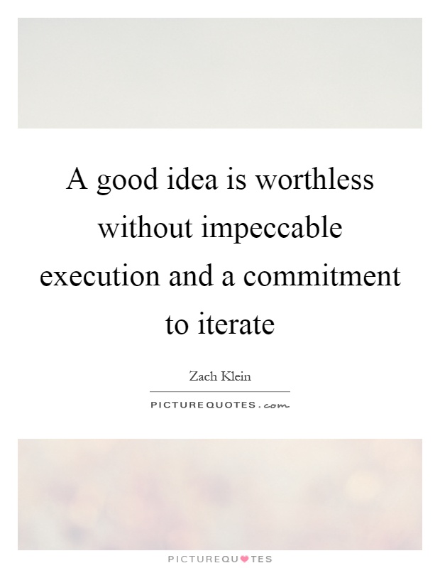 A good idea is worthless without impeccable execution and a commitment to iterate Picture Quote #1