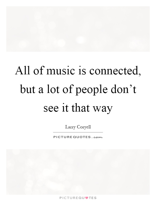 All of music is connected, but a lot of people don't see it that way Picture Quote #1