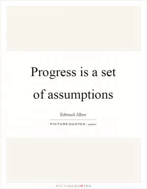 Progress is a set of assumptions Picture Quote #1