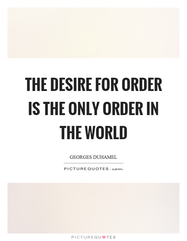 The desire for order is the only order in the world Picture Quote #1