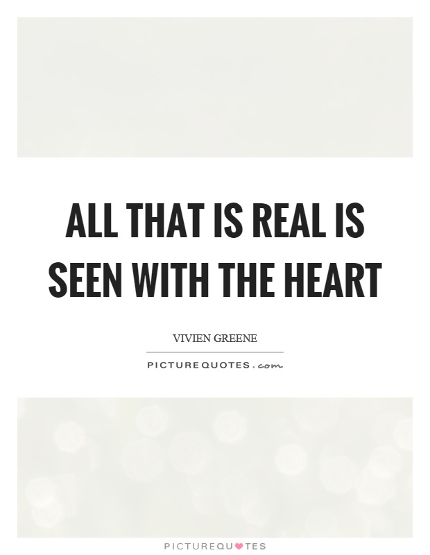 All that is real is seen with the heart Picture Quote #1