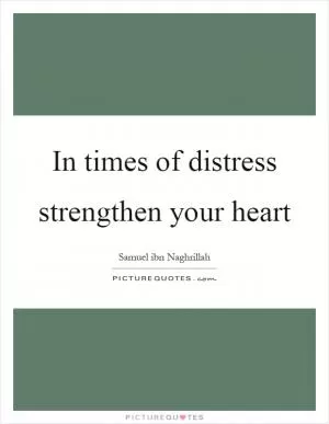 In times of distress strengthen your heart Picture Quote #1