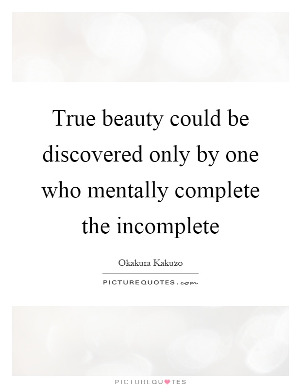 True beauty could be discovered only by one who mentally complete the incomplete Picture Quote #1