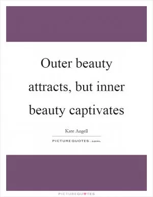 Outer beauty attracts, but inner beauty captivates Picture Quote #1