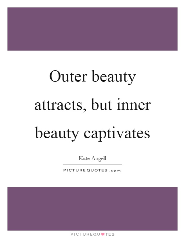 Outer beauty attracts, but inner beauty captivates Picture Quote #1